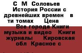 С. М. Соловьев,  «История России с древнейших времен» (в 29-ти томах.) › Цена ­ 370 000 - Все города Книги, музыка и видео » Книги, журналы   . Кировская обл.,Красное с.